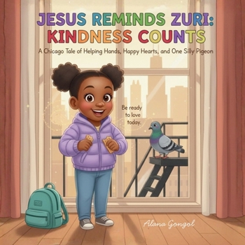 Jesus Reminds Zuri: Kindness Counts : A Chicago Tale of Helping Hands, Happy Hearts, and One Silly Pigeon
