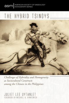 Paperback The Hybrid Tsinoys: Challenges of Hybridity and Homogeneity as Sociocultural Constructs Among the Chinese in the Philippines Book