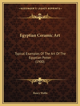 Paperback Egyptian Ceramic Art: Typical Examples Of The Art Of The Egyptian Potter (1900) Book