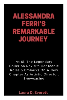 Paperback Alessandra Ferri's Remarkable Journey: At 61, The Legendary Ballerina Revisits Her Iconic Roles & Embarks On A New Chapter As Artistic Director, Showc Book