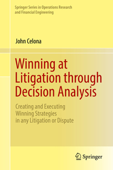 Hardcover Winning at Litigation Through Decision Analysis: Creating and Executing Winning Strategies in Any Litigation or Dispute Book