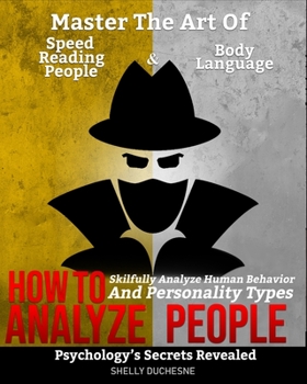 How To Analyze People: Psychology’s Secrets Revealed | Master The Art Of Speed Reading People And Body Language | Skillfully Analyze Human Behavior and Personality Types (Psychology 101)