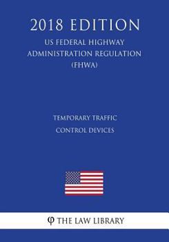 Paperback Temporary Traffic Control Devices (US Federal Highway Administration Regulation) (FHWA) (2018 Edition) Book