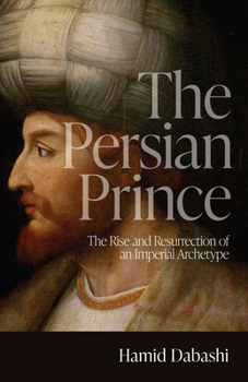 Hardcover The Persian Prince: The Rise and Resurrection of an Imperial Archetype Book