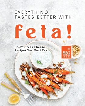 Paperback Everything Tastes Better with Feta!: Go-To Greek Cheese Recipes You Must Try Book