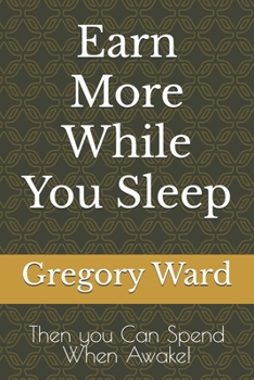Paperback Earn More While You Sleep: Then you Can Spend When Awake! Book