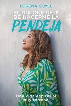 Paperback El día que dejé de hacerme la pendeja: Una Vida Espiritual Muy Terrenal [Spanish] Book