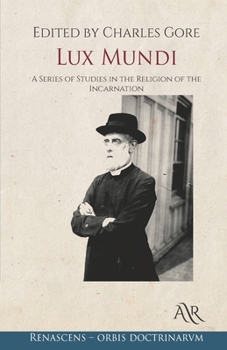 Lux Mundi: A Series of Studies in the Religion of the Incarnation