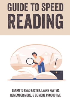 Paperback Guide To Speed Reading: Learn To Read Faster, Learn Faster, Remember More, & Be More Productive: How To Develop Speed Reading Skills Book