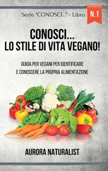 Conosci... lo stile di vita vegano!: Guida per vegani per identificare e conoscere la propria alimentazione (Italian Edition)