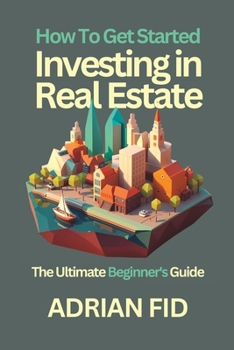 Paperback How to Get Started Investing in Real Estate: The Ultimate Beginner's Guide Book