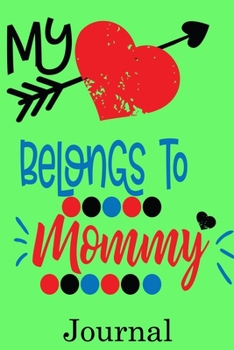 My Heart Belongs to Mommy Journal: Valentine's Day Notebook Journal Perfect Gift Idea for Girlfriend or Boyfriend and with the Person You Love