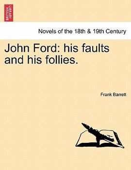 John Ford: his faults and his follies. Vol. I.