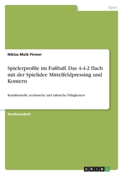 Spielerprofile im Fußball. Das 4-4-2 flach mit der Spielidee Mittelfeldpressing und Kontern: Konditionelle, technische und taktische Fähigkeiten