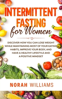 Paperback Intermittent Fasting for Women: Discover How You Can Lose Weight While Maintaining Most of Your Eating Habits, Improve Your Body, and Have a Healthy L Book