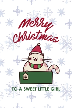 Merry Christmas To A Sweet Little Girl: All Purpose 6x9 Blank Lined Notebook Journal Way Better Than A Card Trendy Unique Gift Snowflake Christmas Cat
