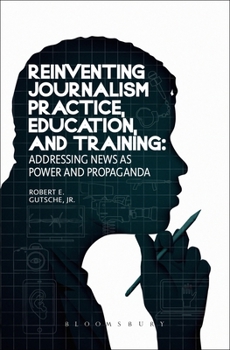 Reinventing Journalism Practice, Education and Training: Addressing News as Power and Propaganda