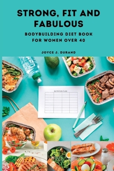Paperback Strong, Fit and Fabulous: Bodybuilding Diet Book for Women over 40 Book