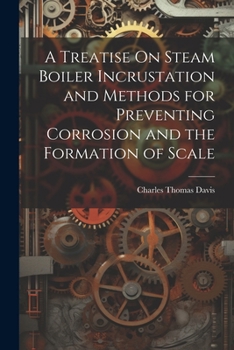 Paperback A Treatise On Steam Boiler Incrustation and Methods for Preventing Corrosion and the Formation of Scale Book