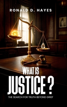 What Is Justice?: The Search for Truth Beyond Grief
