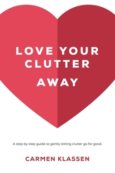 Paperback Love Your Clutter Away: A step-by-step guide to gently letting clutter go for good Book