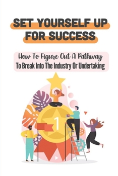 Paperback Set Yourself Up For Success: How To Figure Out A Pathway To Break Into The Industry Or Undertaking: Apprenticeship And Training Book