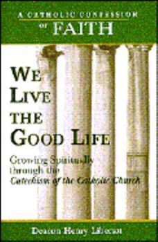 Paperback We Live the Good Life: Growing Spiritually Through the Catechism of the Catholic Church Book
