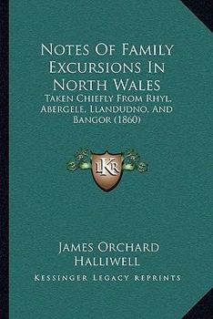 Paperback Notes Of Family Excursions In North Wales: Taken Chiefly From Rhyl, Abergele, Llandudno, And Bangor (1860) Book