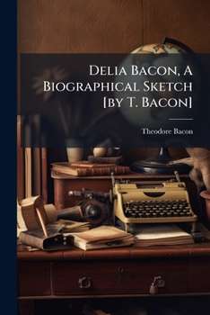 Paperback Delia Bacon, A Biographical Sketch [by T. Bacon] Book