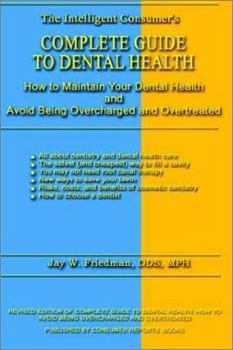 Hardcover Complete Guide to Dental Health: How to Maintain Your Dental Health and Avoid Being Overcharged and Overtreated Book