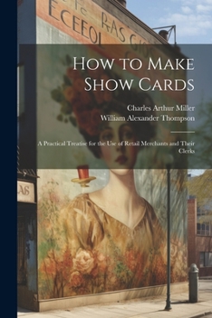 Paperback How to Make Show Cards; a Practical Treatise for the use of Retail Merchants and Their Clerks Book