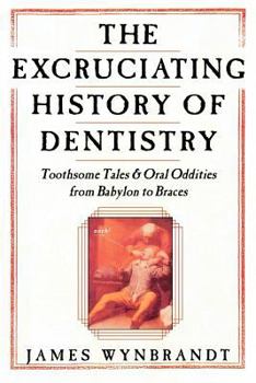 Paperback The History of Dentistry: Toothsome Tales & Oral Oddities from Babylon to Braces Book