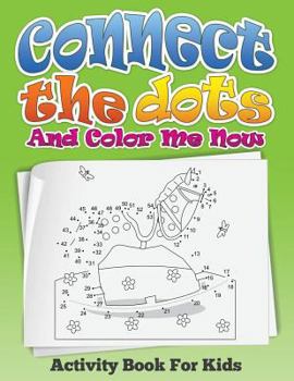 Paperback Connect the Dots and Color Me Now (Activity Book for Kids) Book