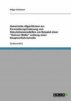 Paperback Genetische Algorithmen zur Parameteroptimierung von Simulationsmodellen am Beispiel einer "Grünen Welle" entlang einer Hauptverkehrsstraße [German] Book