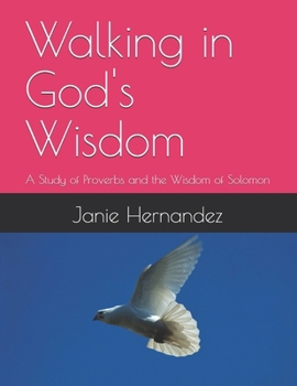 Walking in God's Wisdom: A Study of Proverbs and the Wisdom of Solomon