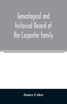 Paperback Genealogical and historical record of the Carpenter family: with a brief genealogy of some of the descendants of William Carpenter, of Weymouth, and R Book