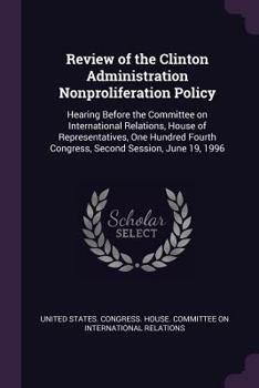 Paperback Review of the Clinton Administration Nonproliferation Policy: Hearing Before the Committee on International Relations, House of Representatives, One H Book