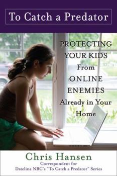 Paperback To Catch a Predator: Protecting Your Kids from Online Enemies Already in Your Home Book