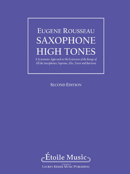 Saxophone High Tones: A Systematic Approach to the Extension of the Range of All the Saxophones: Soprano, Alto, Tenor, and Baritone