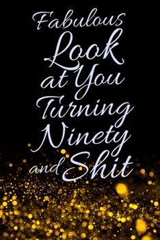 Fabulous Look at You Turning Ninety and Shit: Funny 90th Birthday Sarcastic Gag Gift. Glamorous Joke Notebook Present & Sketchbook Diary Keepsake. Young in heart
