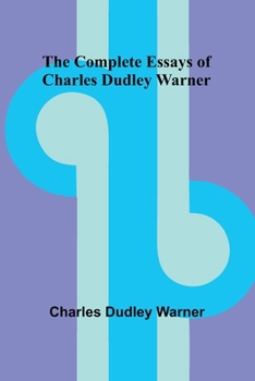 The Complete Essays Of Charles Dudley Warner