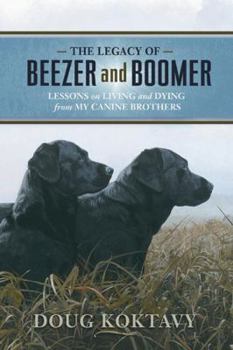 Hardcover The Legacy of Beezer and Boomer: Lessons on Living and Dying from My Canine Brothers Book