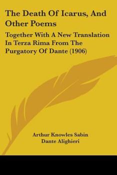Paperback The Death Of Icarus, And Other Poems: Together With A New Translation In Terza Rima From The Purgatory Of Dante (1906) Book