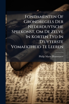 Fondamenten Of Grondregels Der Nederduytsche Spelkonst, Om De Zelve In Korten Tyd In D'uyterste Vomaektheid Te Leeren