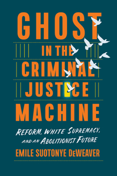 Hardcover Ghost in the Criminal Justice Machine: Reform, White Supremacy, and an Abolitionist Future Book