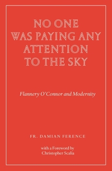 Paperback No One Was Paying Any Attention to the Sky: Flannery O'Connor and Modernity Book