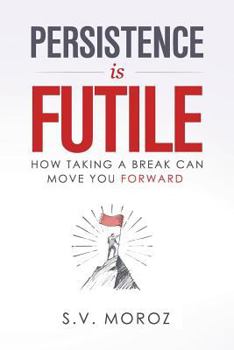 Paperback Persistence is Futile: How Taking a Break Can Move You Forward Book