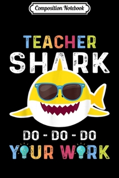 Composition Notebook: Teacher Shark Do Do Do Your Work Funny Gift Men Women Journal/Notebook Blank Lined Ruled 6x9 100 Pages