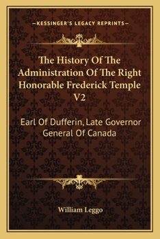 Paperback The History Of The Administration Of The Right Honorable Frederick Temple V2: Earl Of Dufferin, Late Governor General Of Canada Book