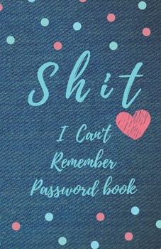 Shit I Can't Remember: Password book (with alphabetical tabs): Internet Password Keeper Organizer, gift for a holiday or birthday (110 Pages, 5.5 x 8.5)